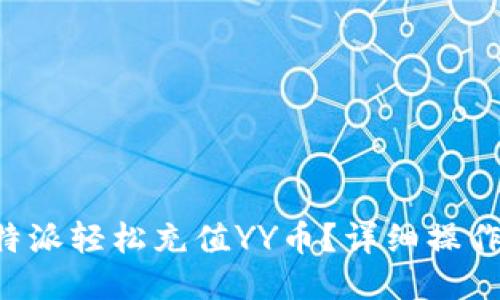 如何通过B特派轻松充值YY币？详细操作指南与技巧