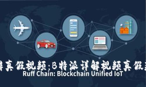 如何分辨真假视频：B特派详解视频真假辨别技巧