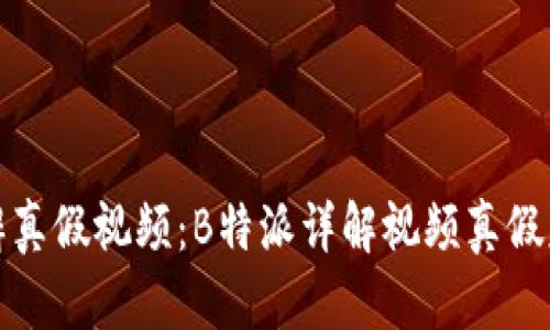 如何分辨真假视频：B特派详解视频真假辨别技巧