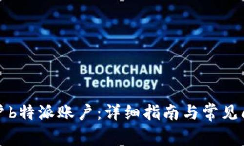 如何销户b特派账户：详细指南与常见问题解答