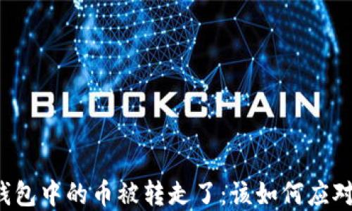 区块链钱包中的币被转走了:该如何应对与防范?