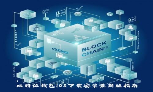 :
比特派钱包iOS下载安装最新版指南