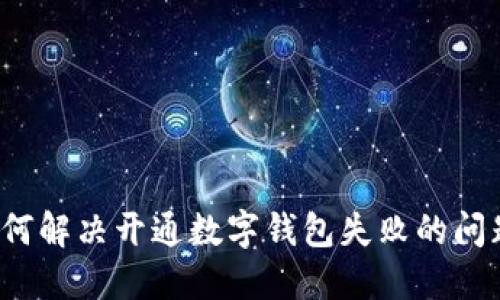 如何解决开通数字钱包失败的问题？