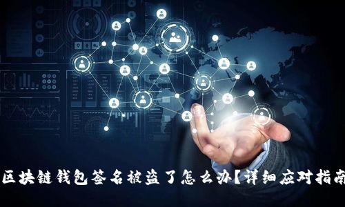 区块链钱包签名被盗了怎么办？详细应对指南