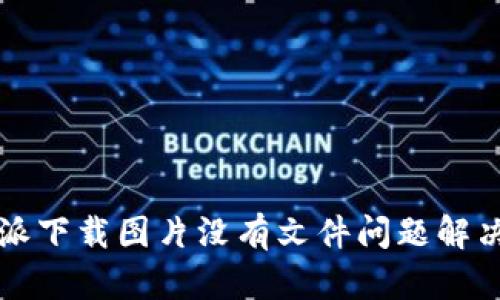 比特派下载图片没有文件问题解决指南