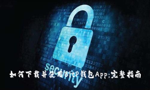 如何下载并使用BitP钱包App：完整指南