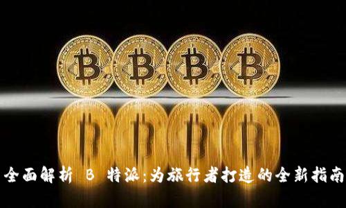 全面解析 B 特派：为旅行者打造的全新指南