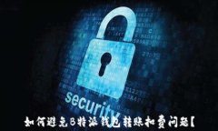 如何避免B特派钱包转账扣费问题？