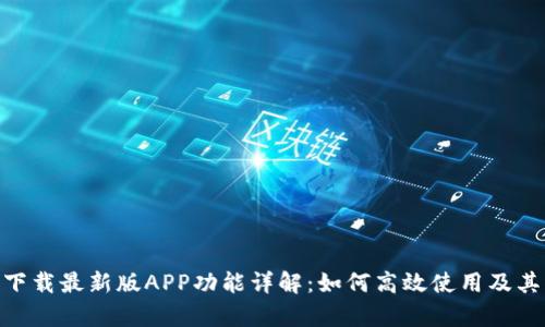 bitp下载最新版APP功能详解：如何高效使用及其优势