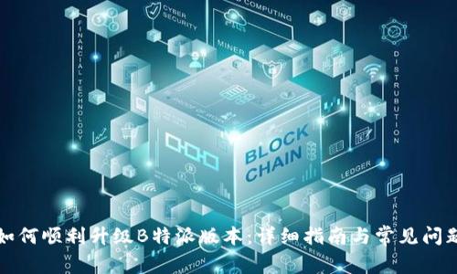 如何顺利升级B特派版本：详细指南与常见问题
