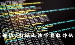 如何解决B特派无法下载软件的问题